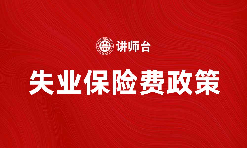 文章失业保险费政策解读与办理指南的缩略图