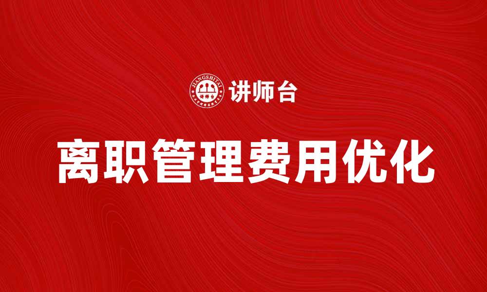 文章离职管理费用如何有效控制与优化的缩略图