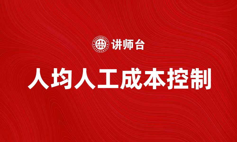 文章提升企业竞争力的关键：控制人均人工成本的方法的缩略图