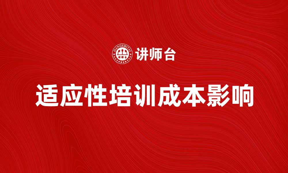 文章适应性培训成本对企业发展的影响分析的缩略图