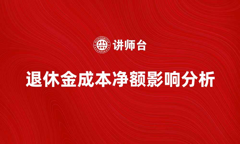 退休金成本净额影响分析