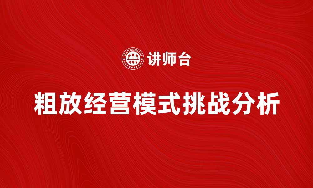 文章粗放经营模式的优势与挑战分析的缩略图