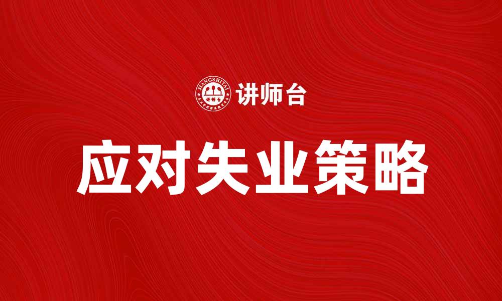 文章应对失业高峰的有效策略与建议的缩略图