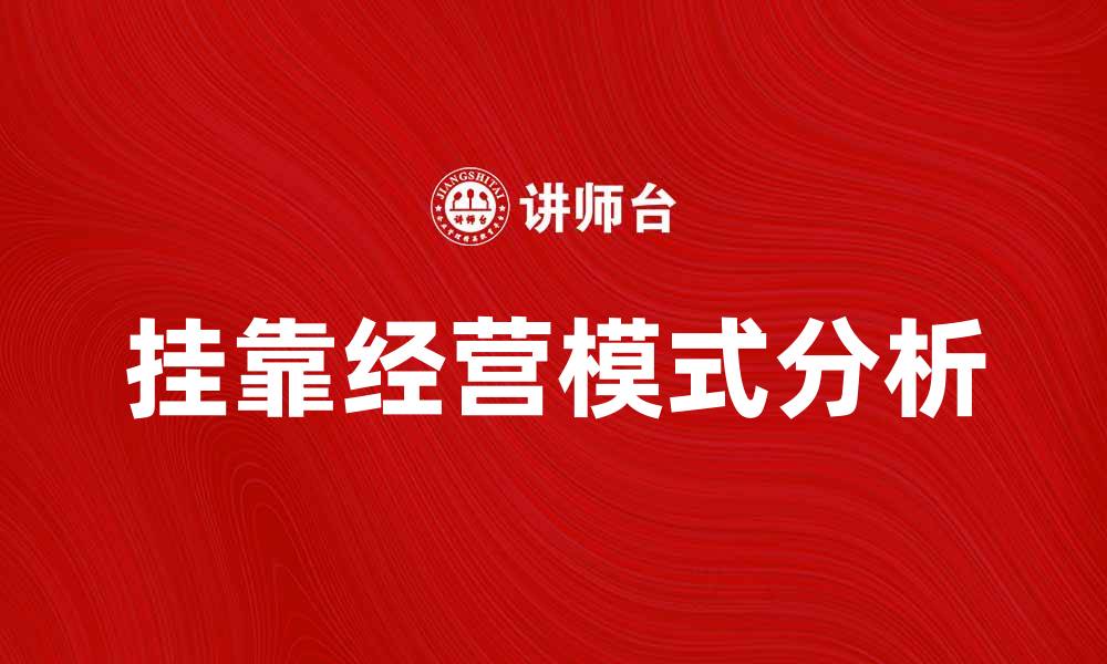 文章挂靠经营的优势与风险分析，助你明智选择的缩略图