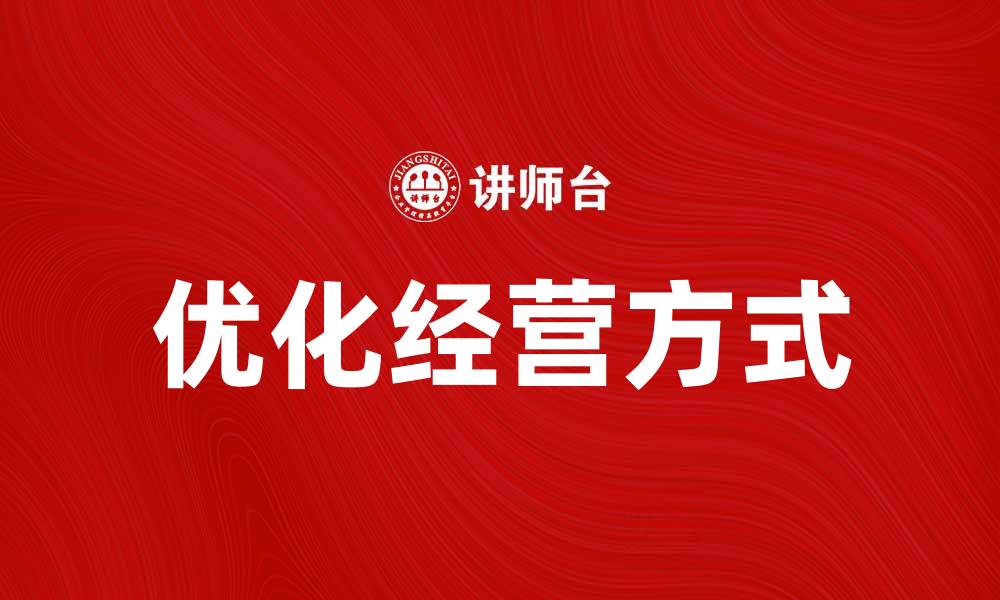文章优化经营方式提升企业竞争力的有效策略的缩略图