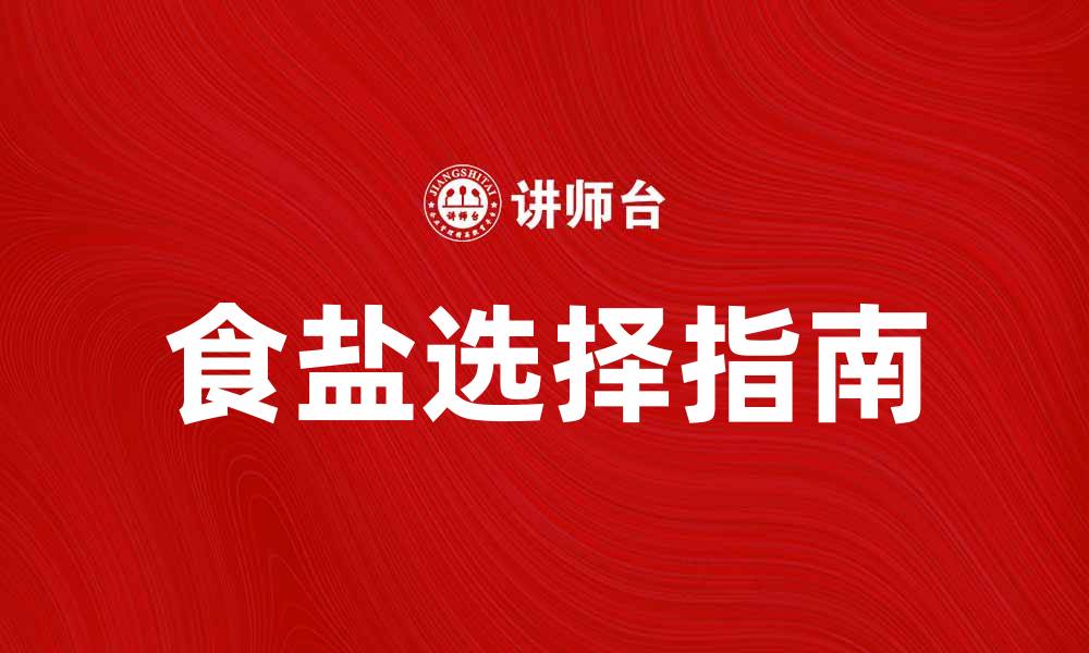 文章食盐专营：健康生活的必备调味品选择指南的缩略图