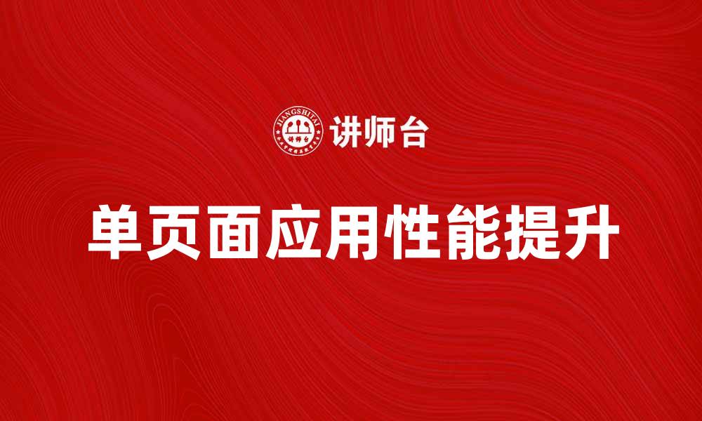 文章如何有效利用SPA模式提升网站性能与用户体验的缩略图