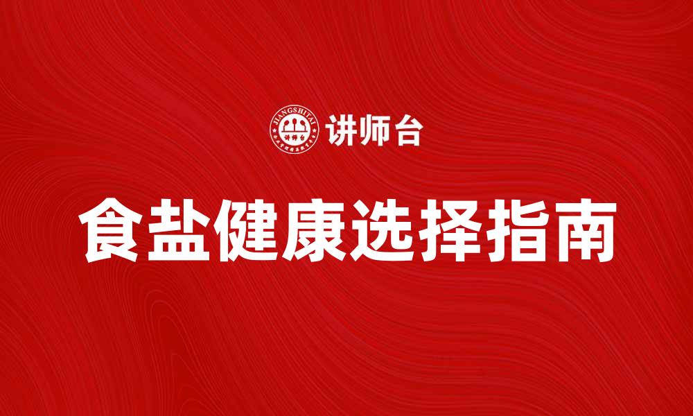文章食盐专营：揭秘健康饮食中的重要角色与选择指南的缩略图