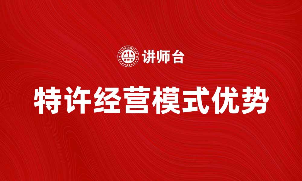 文章特许经营模式的优势与发展前景分析的缩略图