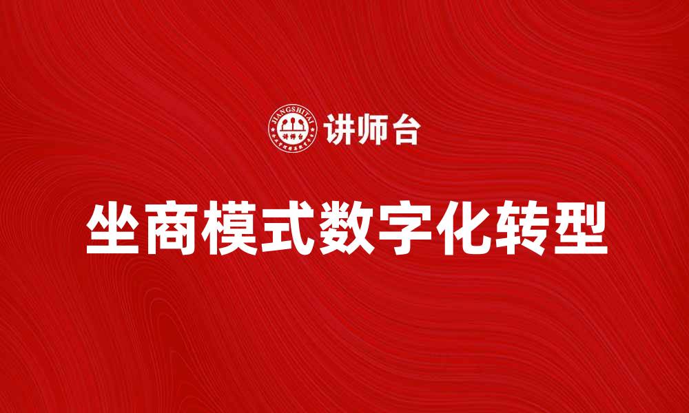文章坐商模式助力传统企业数字化转型成功的缩略图