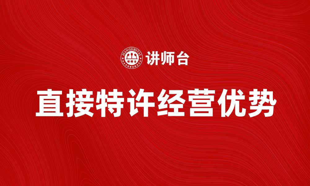 文章直接特许经营的优势与发展趋势分析的缩略图