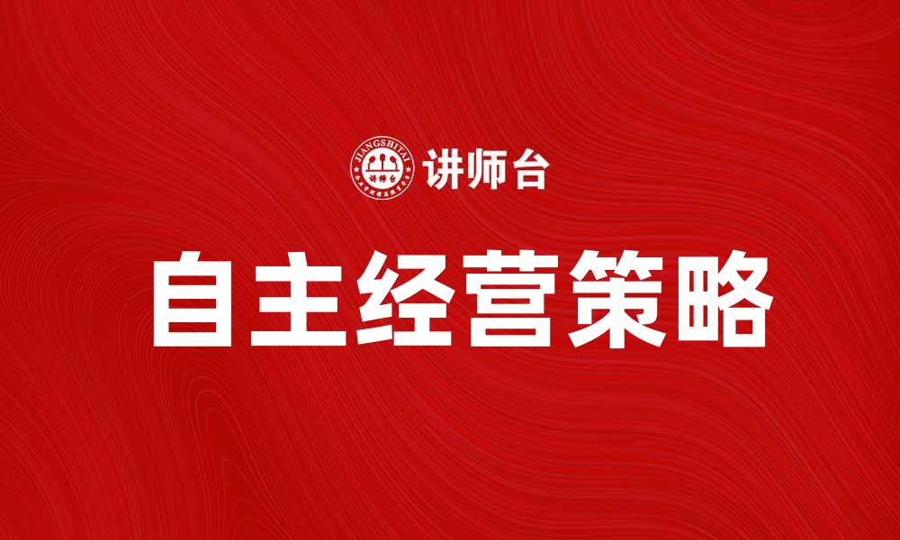 文章自主经营：提升企业竞争力的关键策略的缩略图