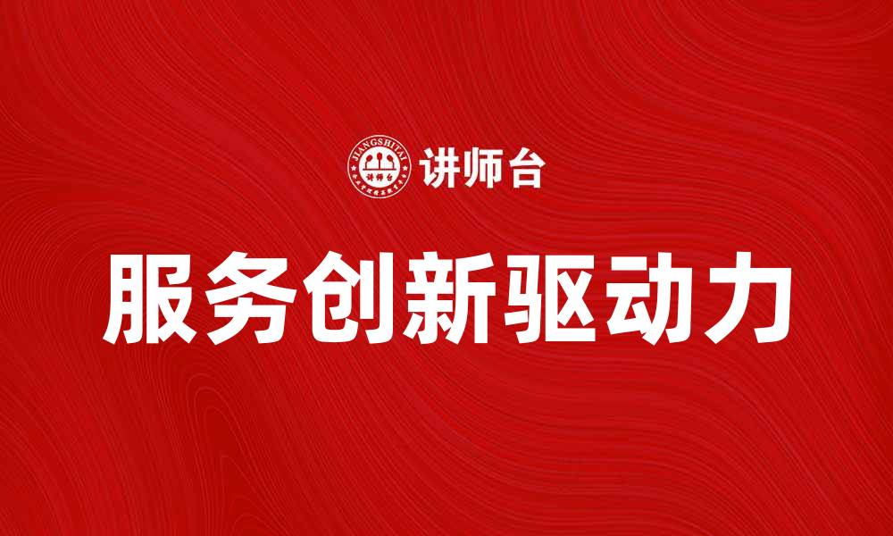文章服务创新：推动企业发展的新动力与实践策略的缩略图