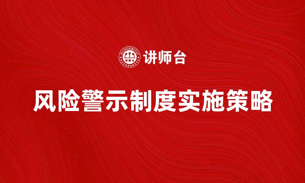 文章风险警示制度的重要性与实施策略解析的缩略图