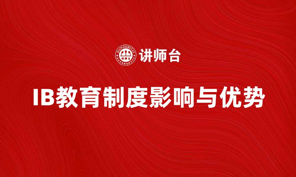 文章深入解析IB制度对学生发展的影响与优势的缩略图