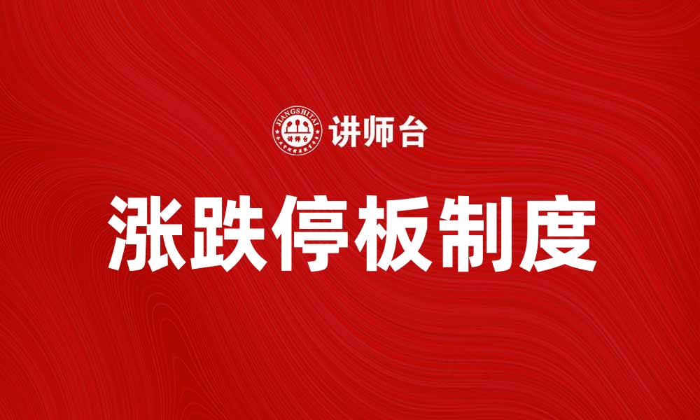 文章深入解析涨跌停板制度对股市的影响与作用的缩略图