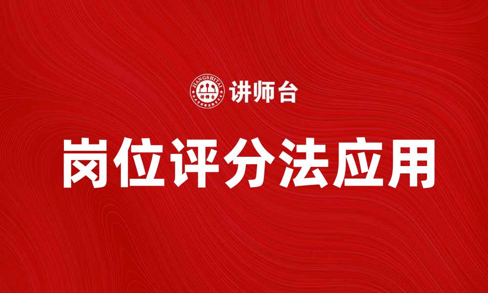 文章岗位评分法在企业人力资源管理中的应用与优势的缩略图