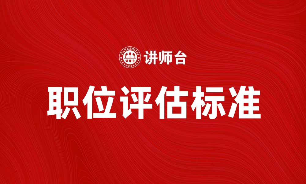 文章职位评估标准：提升人才管理的关键策略与方法的缩略图