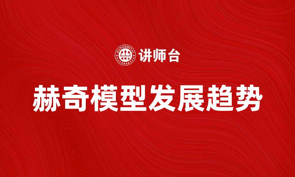 文章深入探讨赫奇模型的应用与发展趋势的缩略图