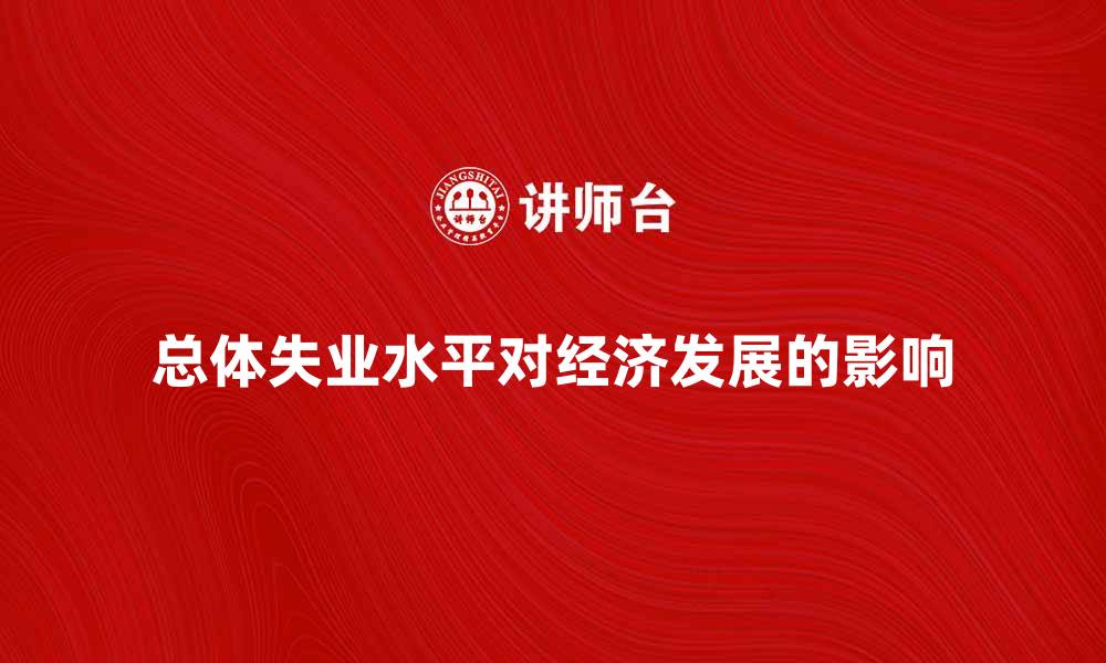 文章分析总体失业水平对经济发展的影响与对策的缩略图