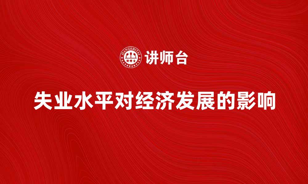 文章总体失业水平对经济发展的影响分析的缩略图