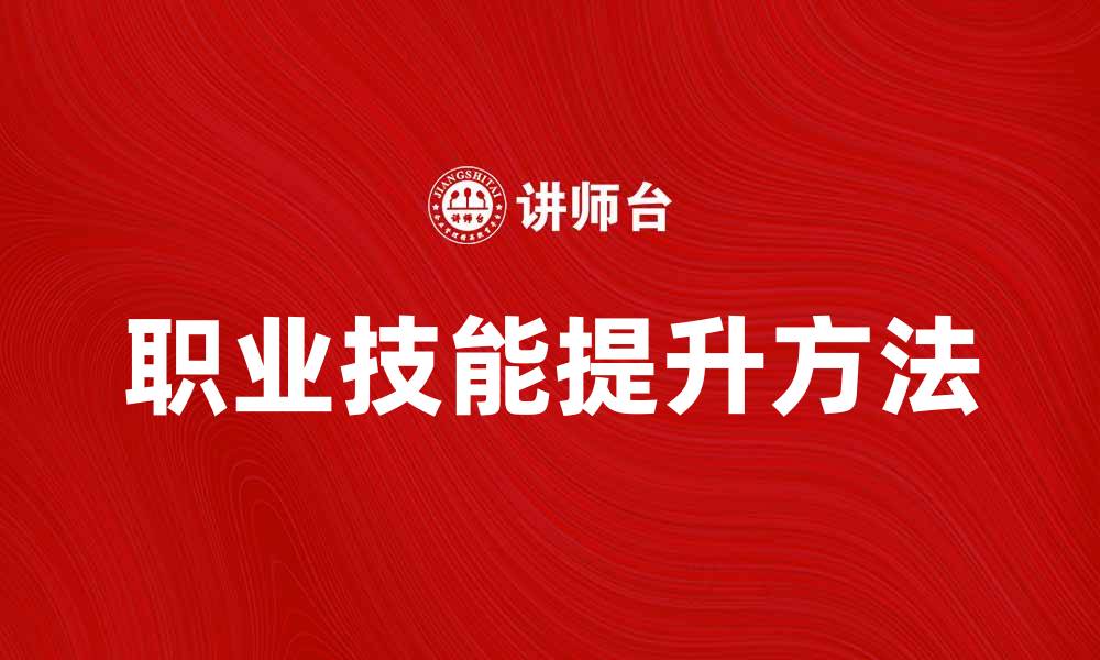 文章劳动熟练说：提升职业技能的有效途径与方法的缩略图