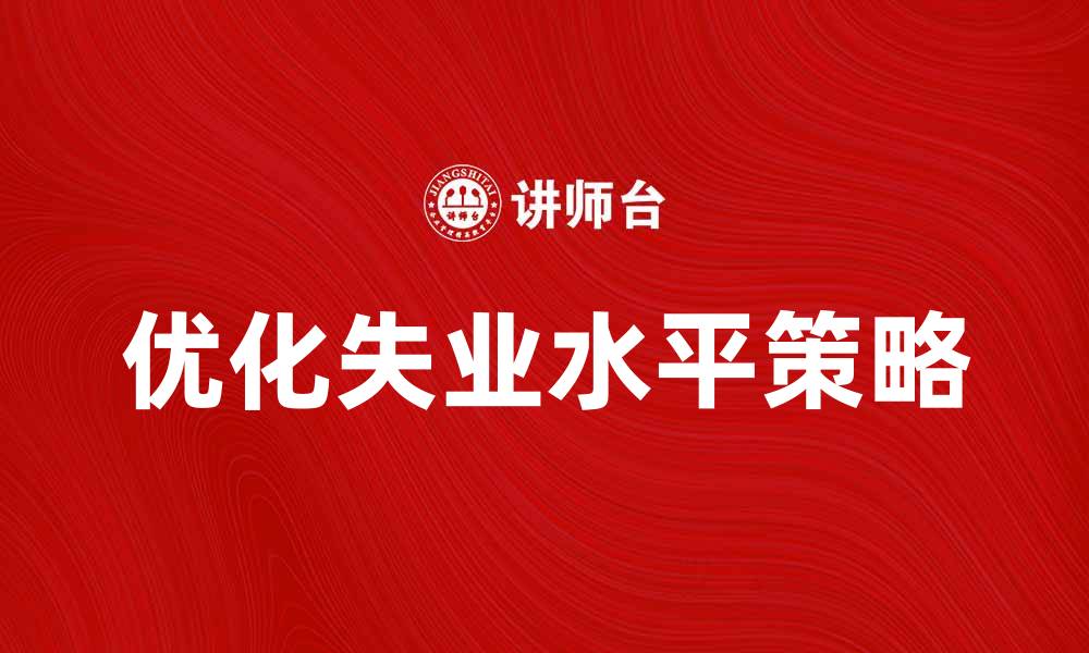 文章优化总体失业水平的有效策略与建议的缩略图