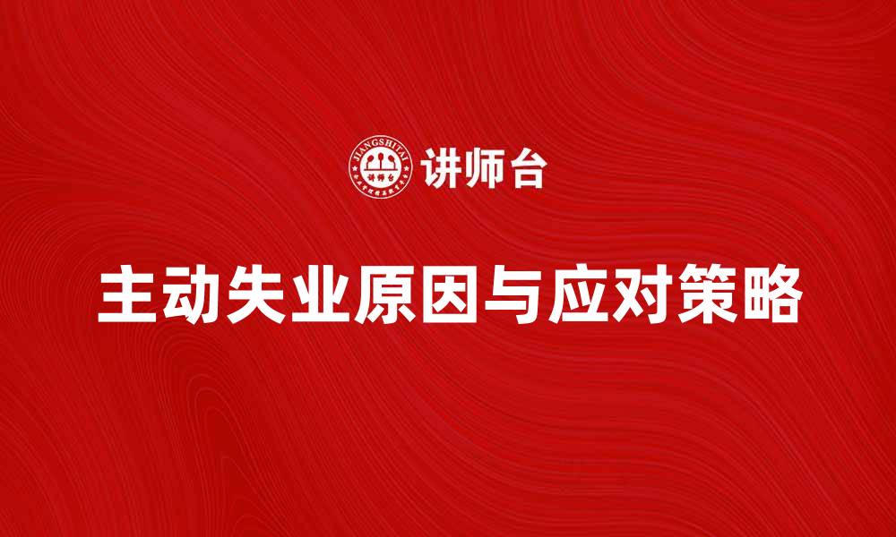文章主动失业的原因与应对策略解析的缩略图