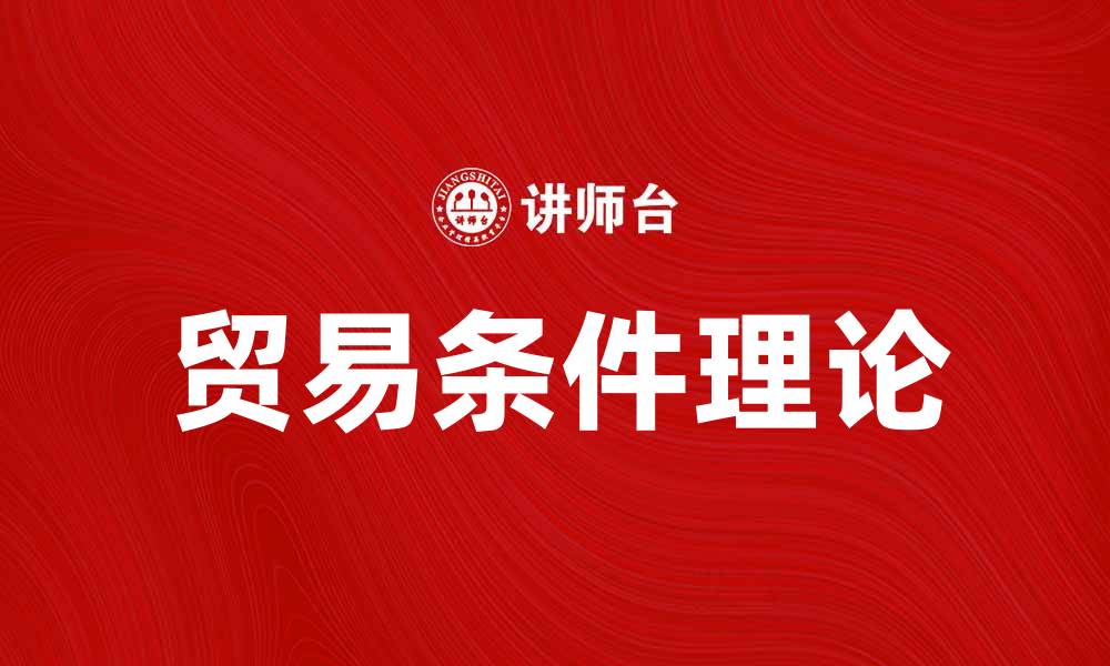 文章深入解析贸易条件理论的影响与应用的缩略图