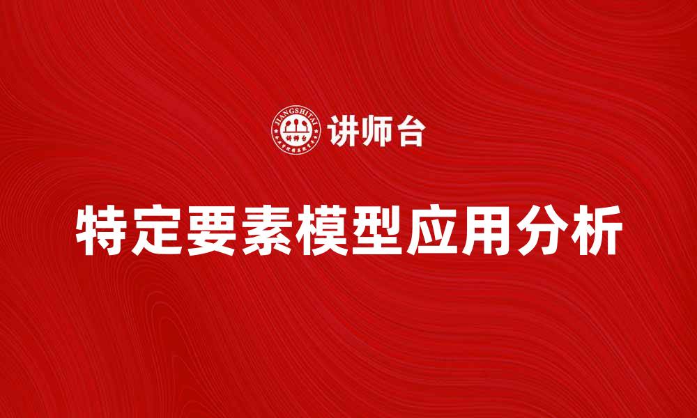 文章深入解析特定要素模型的应用与影响的缩略图