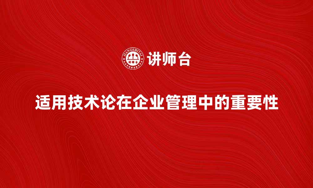 文章适用技术论在现代企业管理中的重要性解析的缩略图