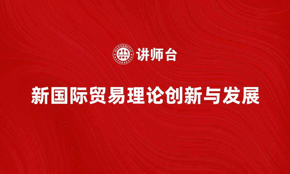 文章新国际贸易理论的创新与发展探讨的缩略图