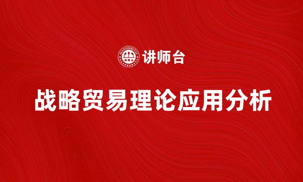 文章战略贸易理论在全球经济中的重要性与应用分析的缩略图