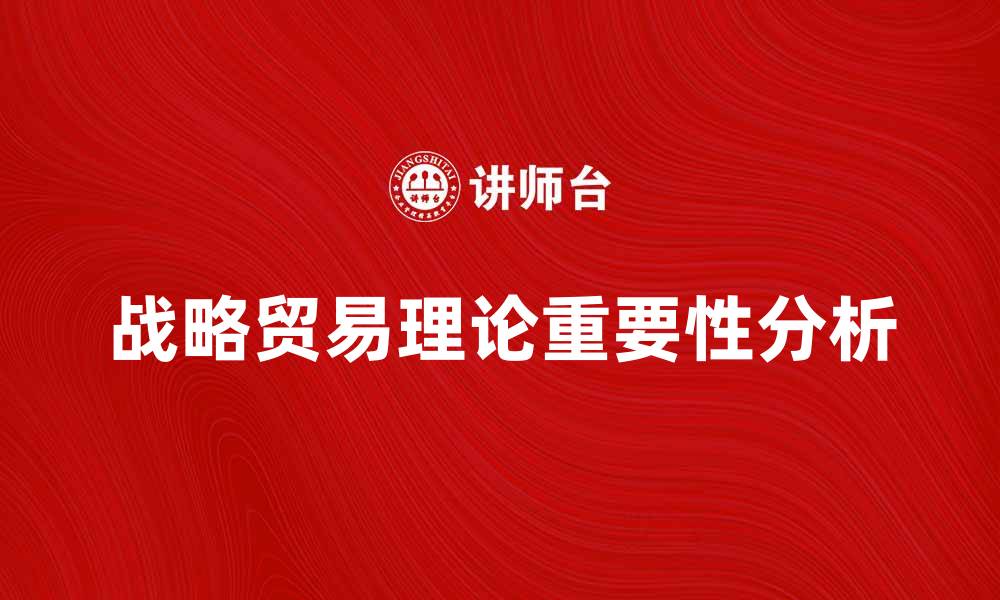 文章战略贸易理论在全球经济中的重要性分析的缩略图