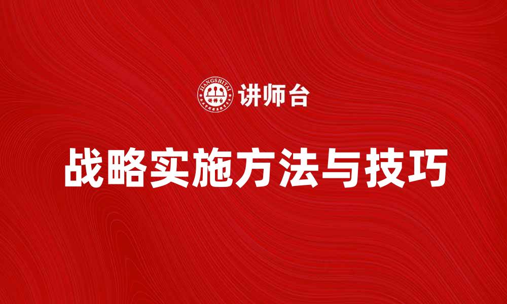 文章有效推动战略实施的关键方法与技巧的缩略图