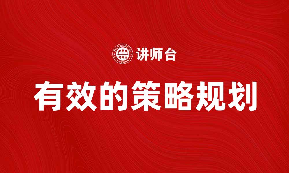 文章有效的策略规划助力企业发展与成功的缩略图