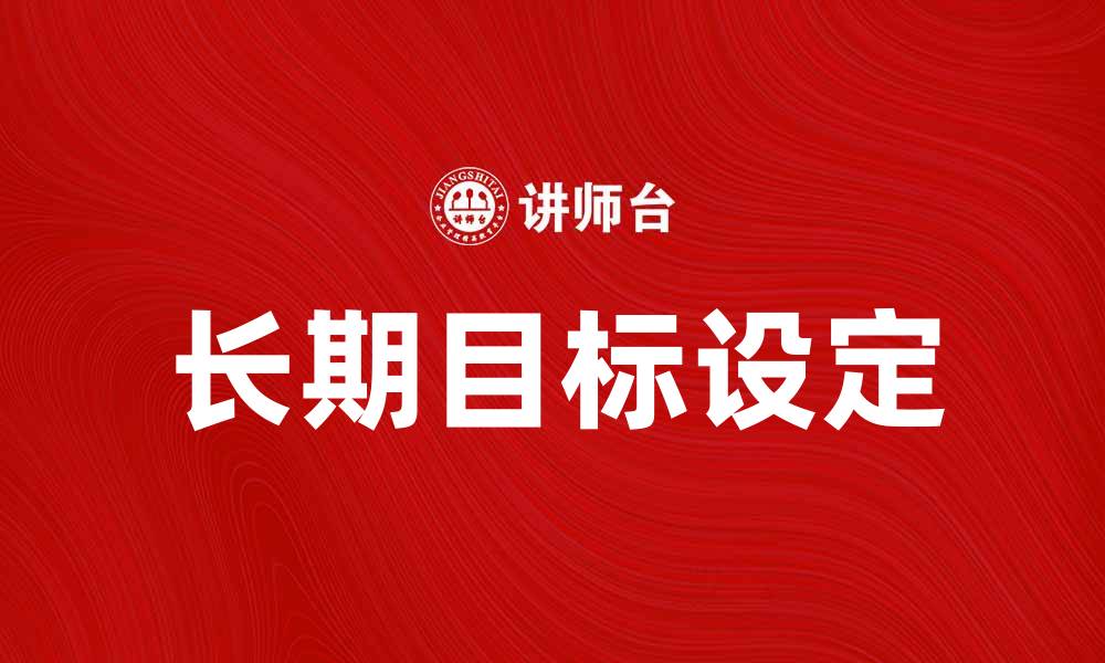 文章设定长期目标，助力人生规划与成功实现的缩略图