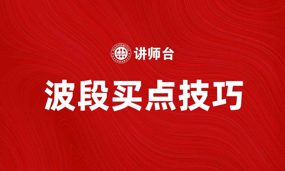 文章波段买点的技巧与实战应用解析的缩略图