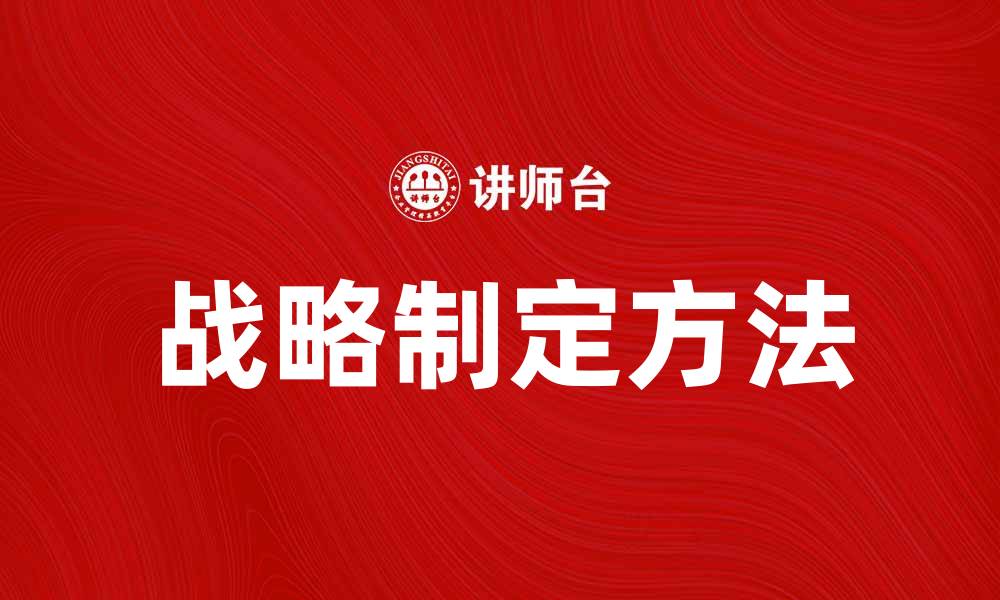 文章有效的战略制定方法助力企业快速发展的缩略图