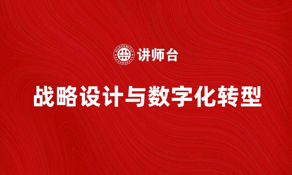 文章战略设计助力企业数字化转型与创新发展的缩略图