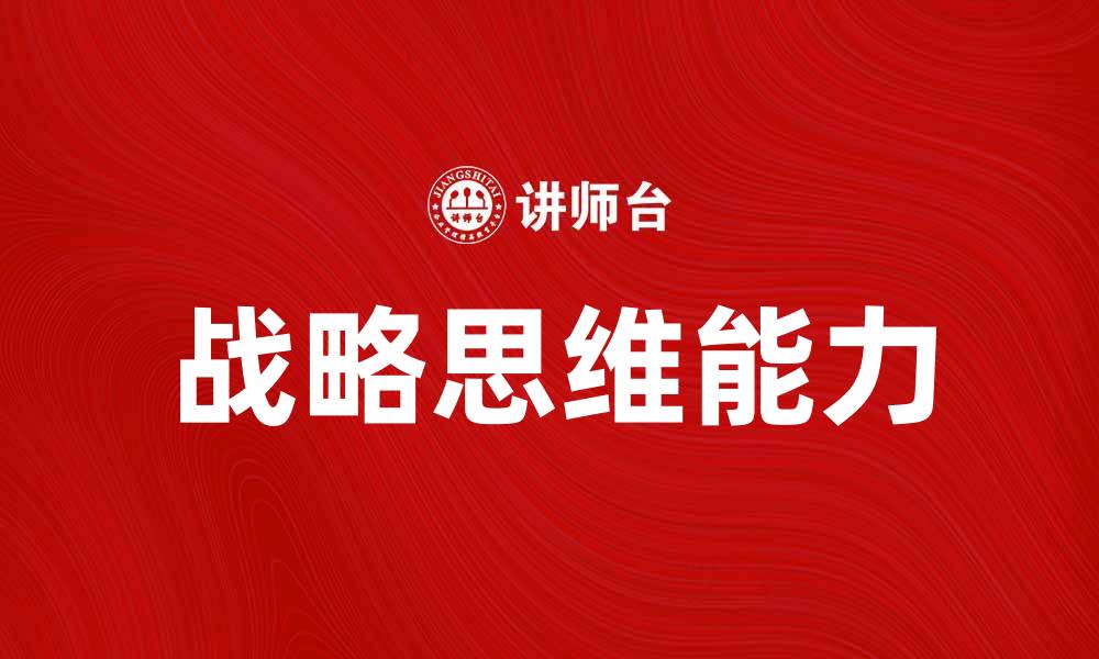 文章提升战略思维能力，助力职场成功与发展的缩略图