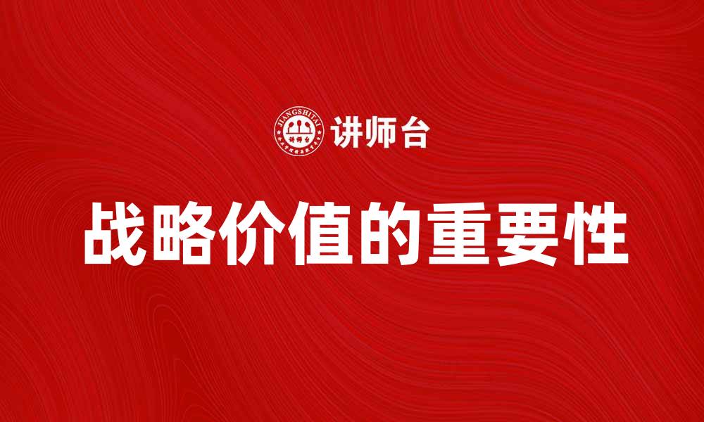 文章战略价值在企业发展中的重要性解析的缩略图