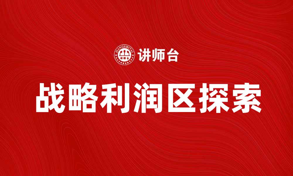 文章探索战略利润区的关键因素与成功案例的缩略图