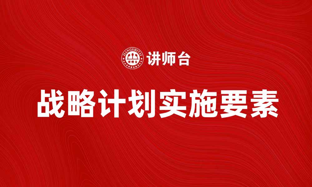 文章有效实施战略计划的五大关键要素的缩略图
