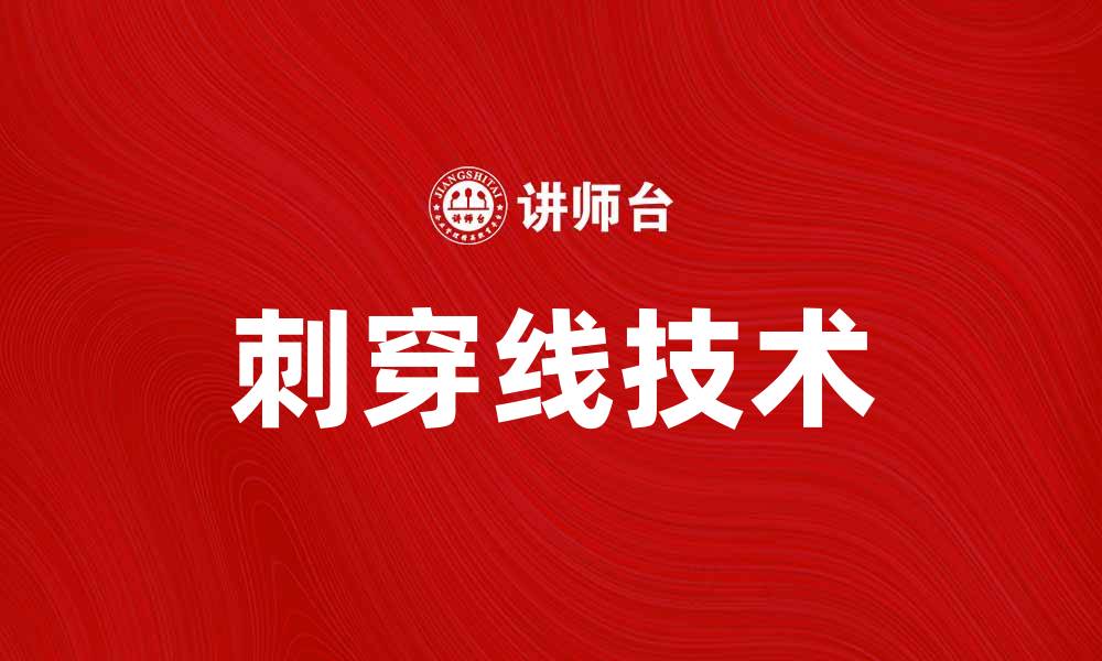 文章刺穿线技术解析：提升产品质量的关键因素的缩略图