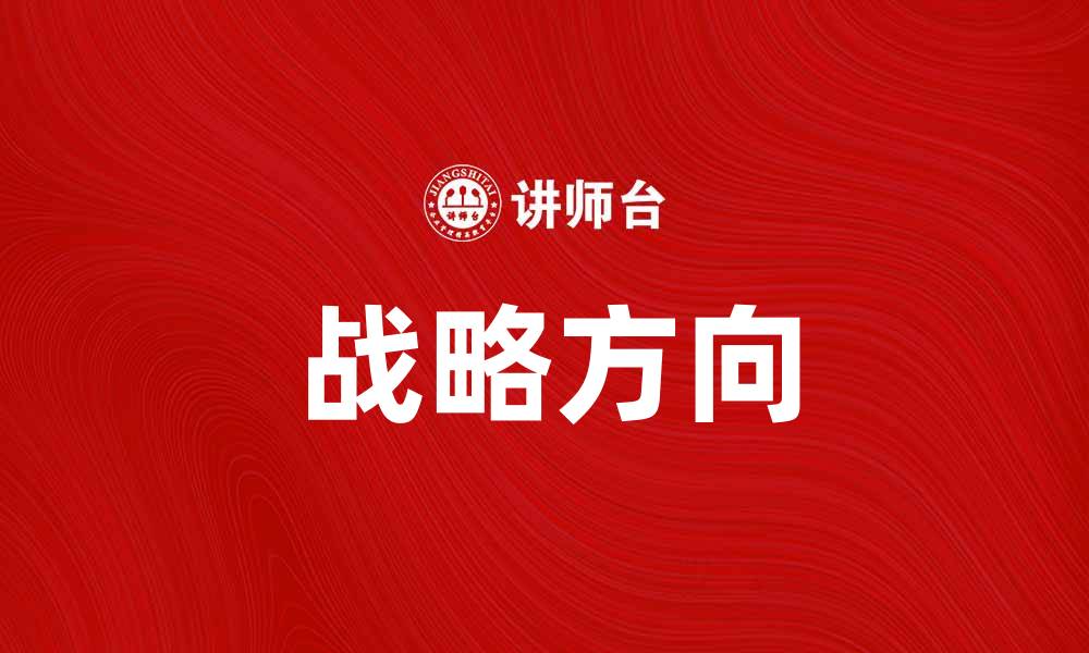 文章明确战略方向助力企业持续发展与创新的缩略图