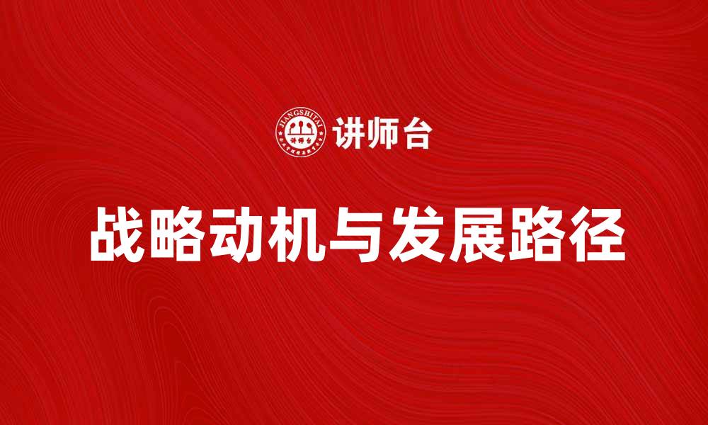 文章揭示企业成功的战略动机与发展路径的缩略图