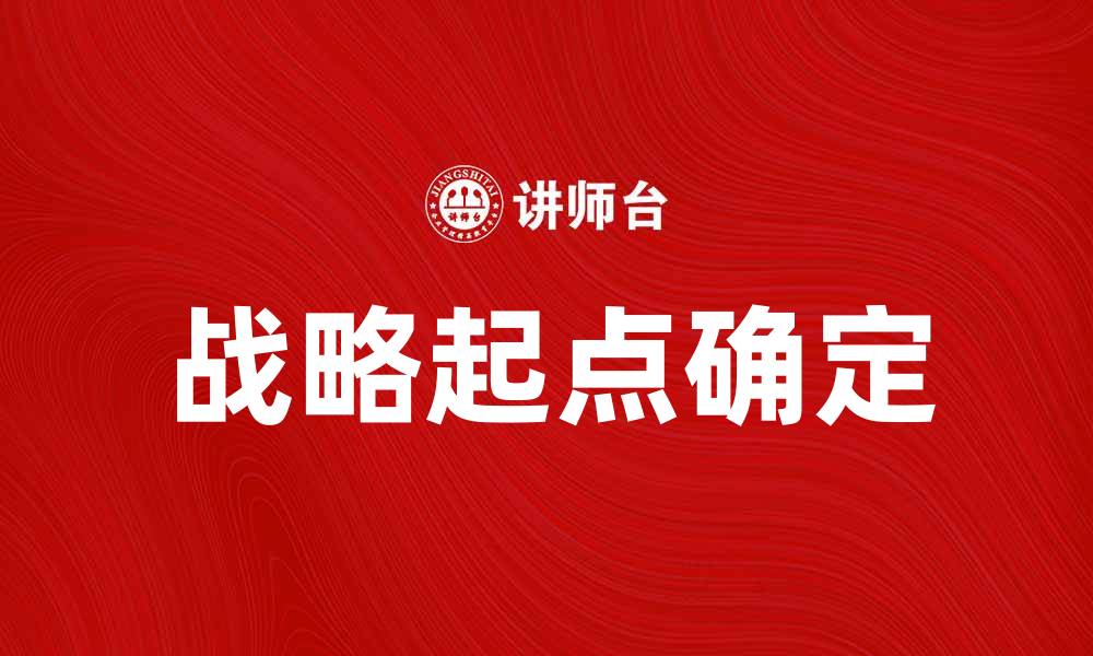 文章如何确定企业的战略起点以实现快速发展的缩略图