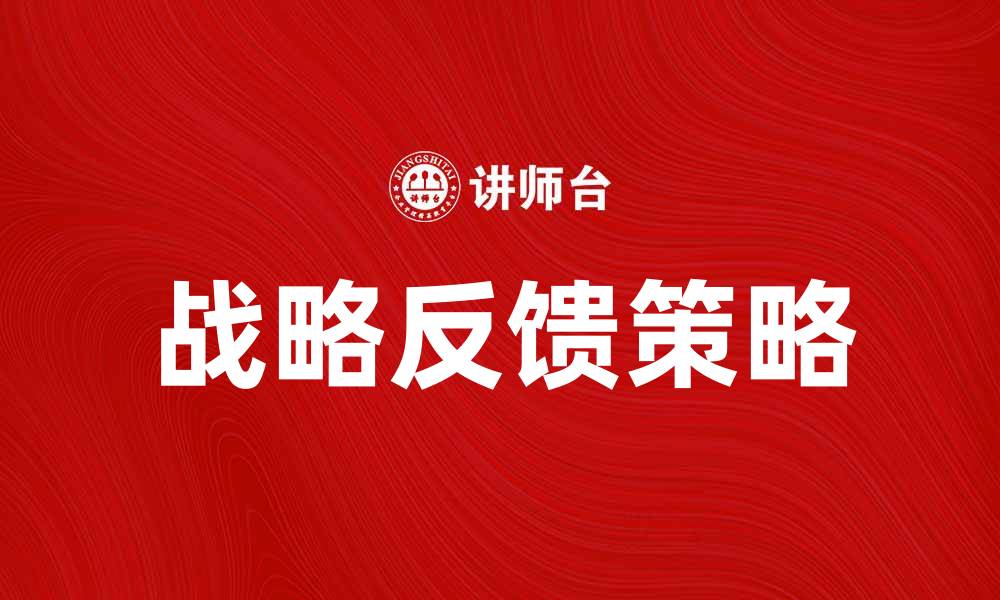 文章战略反馈：提升企业决策效率的关键策略解析的缩略图