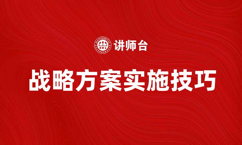 文章全面解析战略方案的制定与实施技巧的缩略图